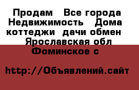 Продам - Все города Недвижимость » Дома, коттеджи, дачи обмен   . Ярославская обл.,Фоминское с.